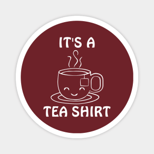 It's a Tea Shirt Magnet